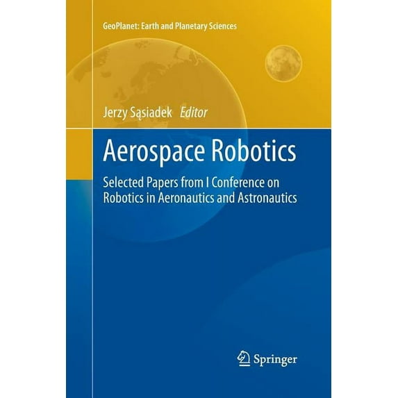 Geoplanet: Earth and Planetary Sciences Aerospace Robotics: Selected Papers from I Conference on Robotics in Aeronautics and Astronautics, (Paperback)