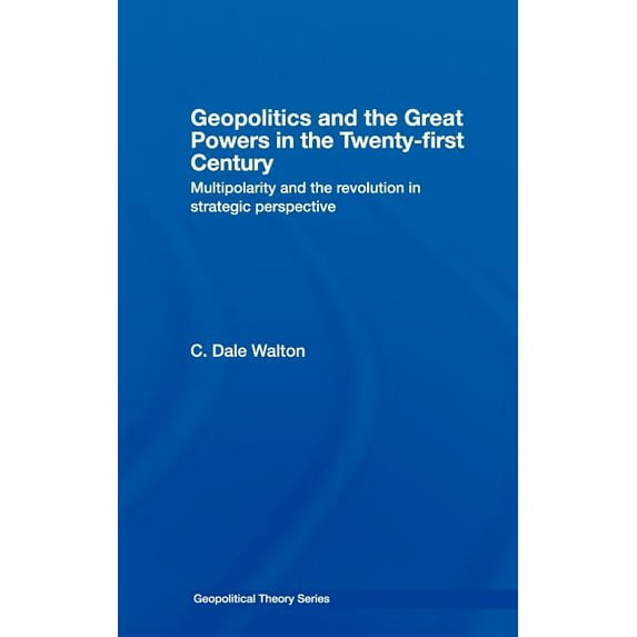 Geopolitical Theory Geopolitics and the Great Powers in the 21st Century: Multipolarity and the Revolution in Strategic Perspective, (Hardcover)