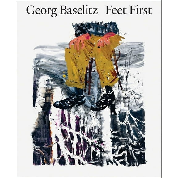 Georg Baselitz: Feet First, (Hardcover)