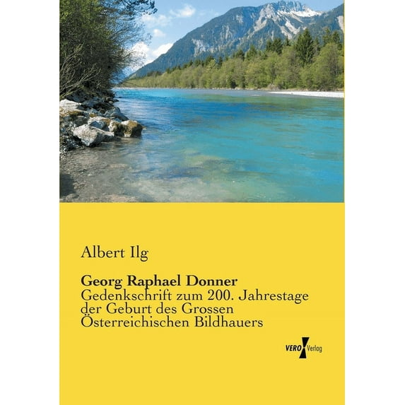 Georg Raphael Donner: Gedenkschrift zum 200. Jahrestage der Geburt des Grossen Ãsterreichischen Bildhauers, (Paperback)