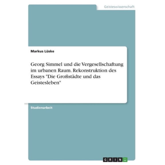 Georg Simmel Und Die Vergesellschaftung Im Urbanen Raum. Rekonstruktion Des Essays Die Grostdte Und Das Geistesleben (German Edition)