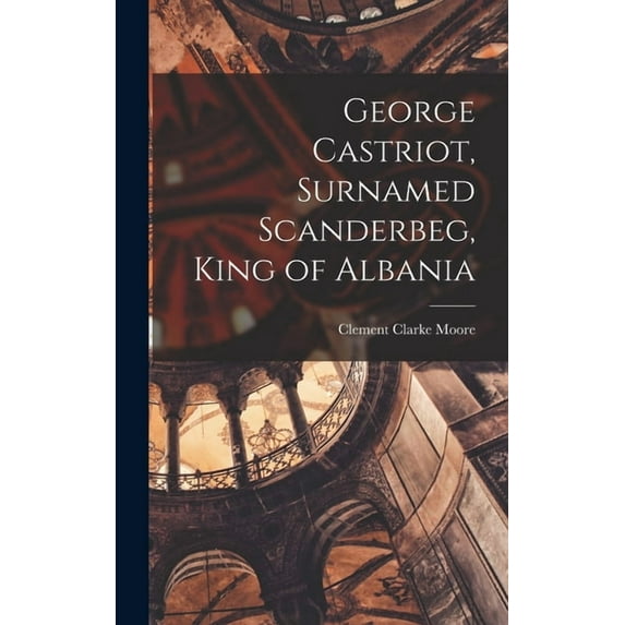 George Castriot, Surnamed Scanderbeg, King of Albania (Hardcover)