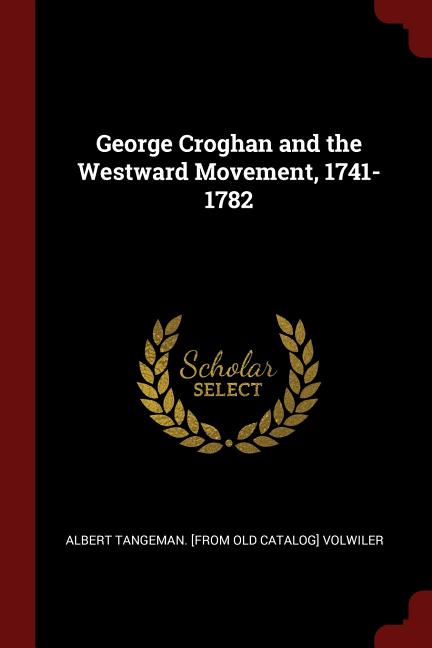 George Croghan and the Westward Movement, 1741-1782 (Paperback)