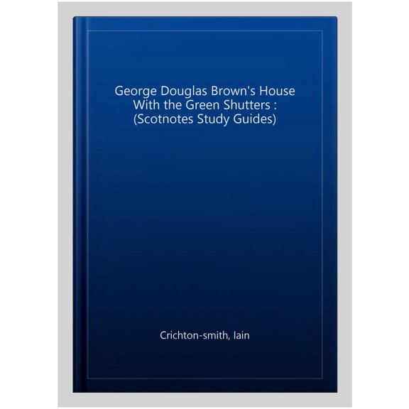 George Douglas Brown's House With the Green Shutters : (Scotnotes Study Guides)