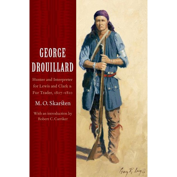 George Drouillard: Hunter and Interpreter for Lewis and Clark and Fur Trader, 1807-1810, (Paperback)