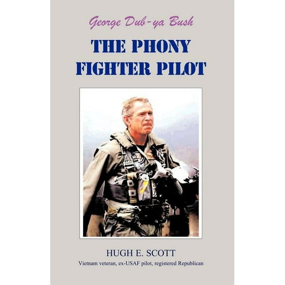 George, Dub-ya Bush THE PHONY FIGHTER PILOT Paperback 1413465161 9781413465167 Hugh E Scott
