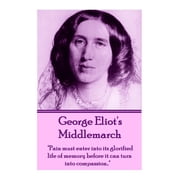 George Eliots Middlemarch "Pain must enter into its glorified life of memory before it can turn into compassion...", Paperback