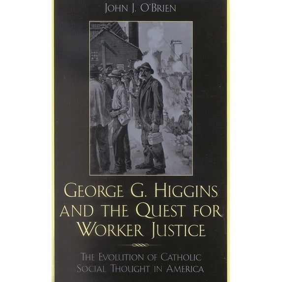 George G. Higgins and the Quest for Worker Justice: The Evolution of Catholic Social Thought in America, (Hardcover)
