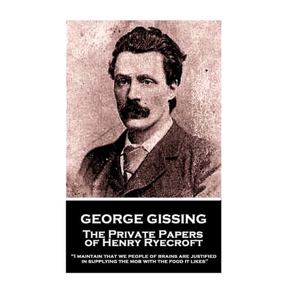 Henry Rye George Gissing - The Private Papers of Henry Ryecroft: