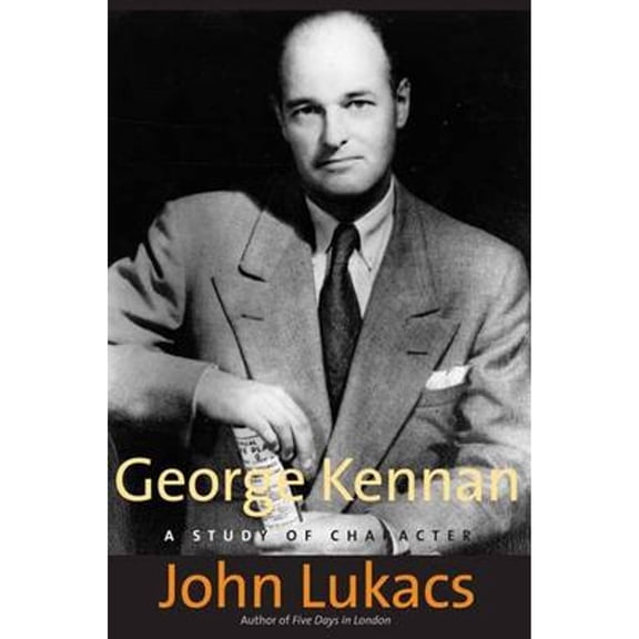 Pre-Owned George Kennan: A Study of Character (Hardcover) by John Lukacs