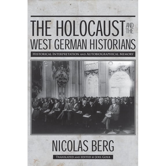 George L. Mosse the History of European The Holocaust and the West German Historians: Historical Interpretation and Autobiographical Memory, (Paperback)