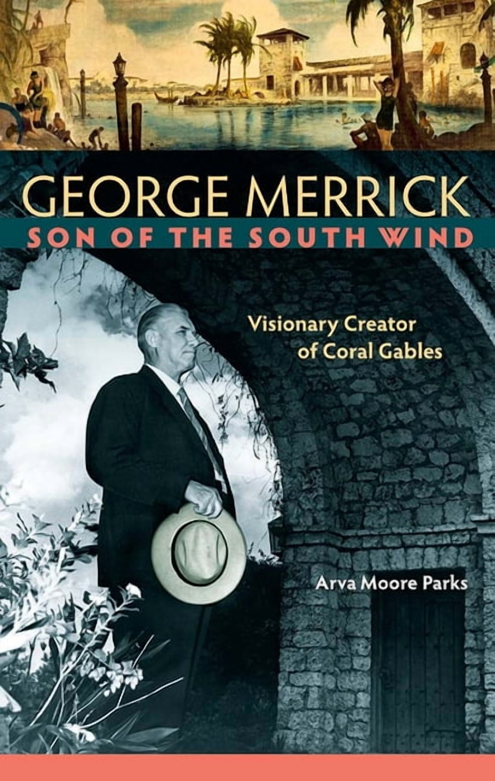 George Merrick, Son of the South Wind: Visionary Creator of Coral ...