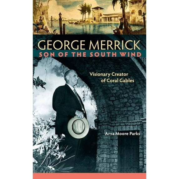 George Merrick, Son of the South Wind: Visionary Creator of Coral Gables, (Hardcover)
