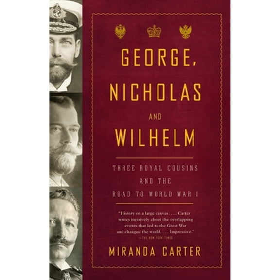 Pre-Owned George, Nicholas and Wilhelm: Three Royal Cousins and the Road to World War I (Paperback) 1400079128 9781400079124