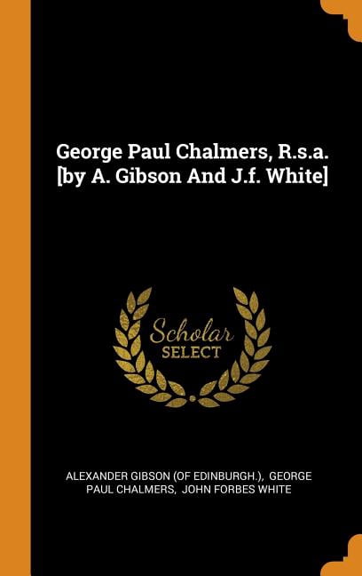 George Paul Chalmers, R.S.A. [by A. Gibson and J.F. White] (Hardcover)