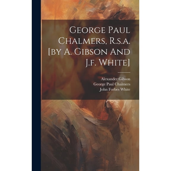George Paul Chalmers, R.s.a. [by A. Gibson And J.f. White] (Hardcover)