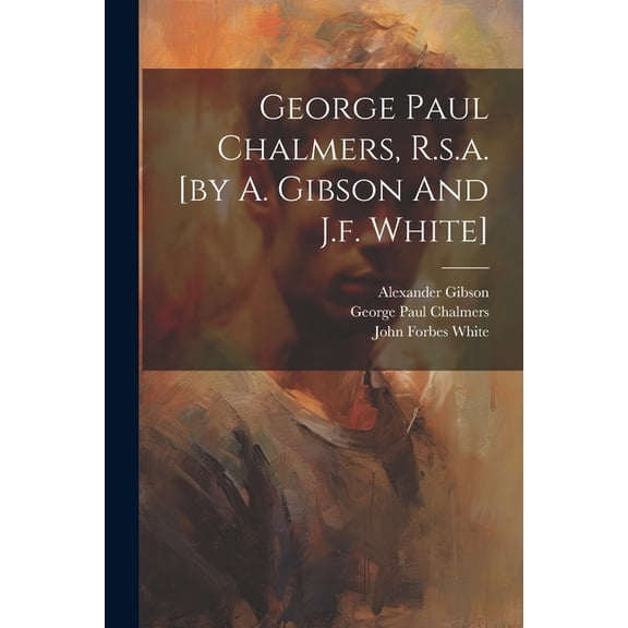 George Paul Chalmers, R.s.a. [by A. Gibson And J.f. White] (Paperback)