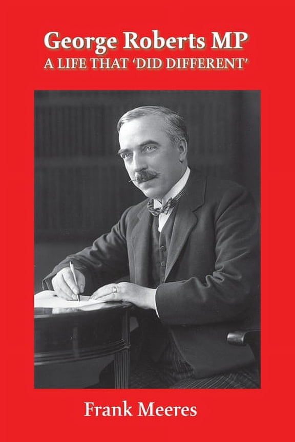 George Roberts MP: A Life that Did DIfferent Paperback 1909796433 9781909796430 Frank Meeres