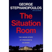 George Stephanopoulos The Situation Room The Inside Story of Presidents in Crisis Hardcover