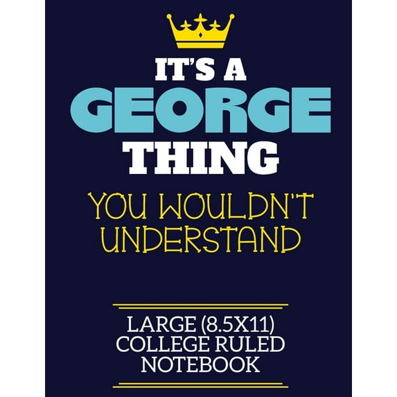 It's A George Thing You Wouldn't Understand Large (8.5x11) College Ruled Notebook : A cute book to write in for any book lovers, doodle writers and budding authors! (Paperback)