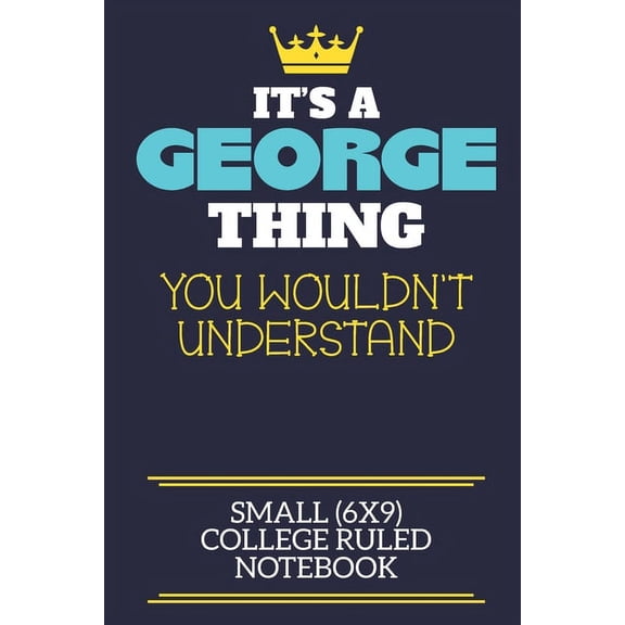 It's A George Thing You Wouldn't Understand Small (6x9) College Ruled Notebook: A cute book to write in for any book lov, (Paperback)