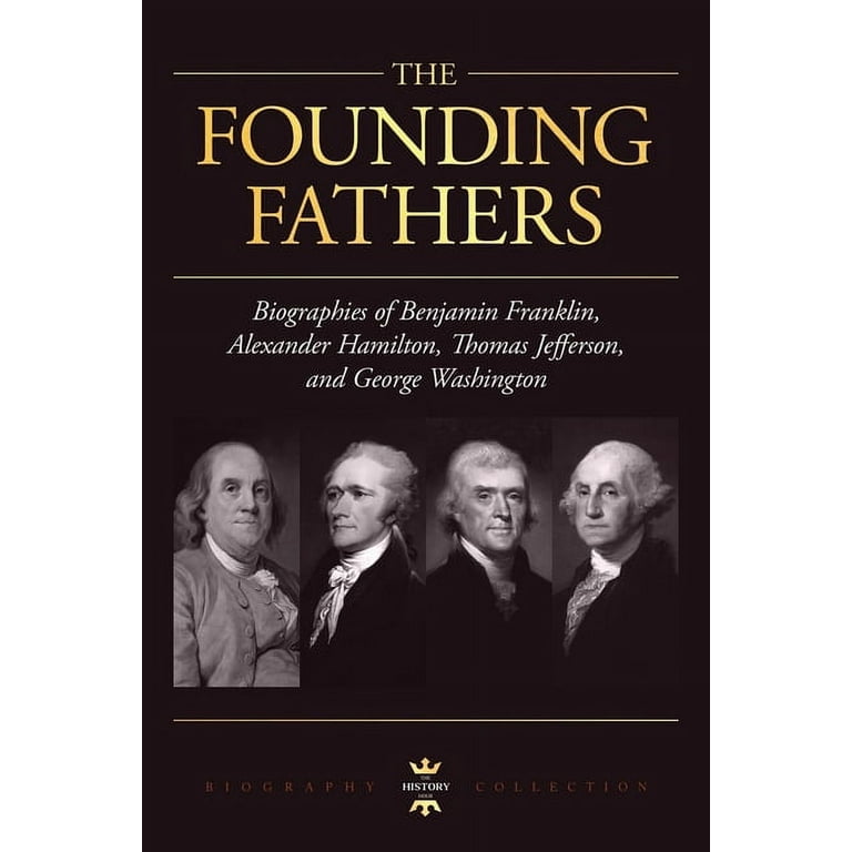 George Washington Alexander Hamilton Thomas Jefferson and Benjamin Franklin The Founding Fathers. The Biography Collection Paperback Walmart