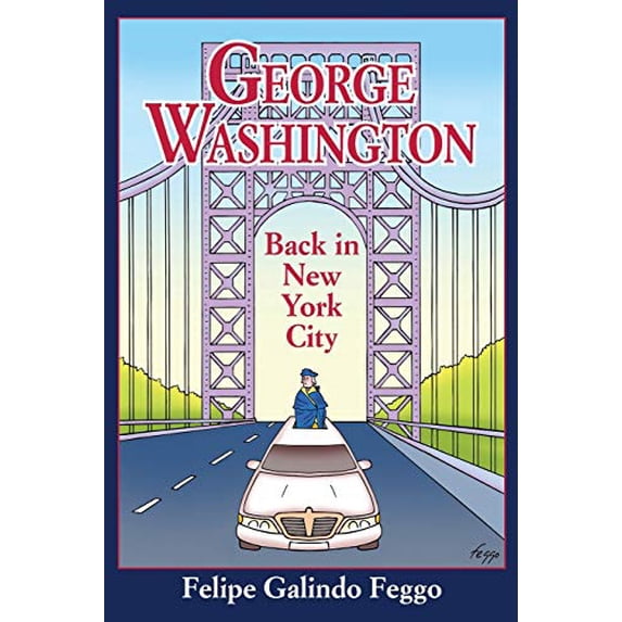 George Washington Back in New York City Paperback 099623666X 9780996236669 Felipe Galindo Feggo