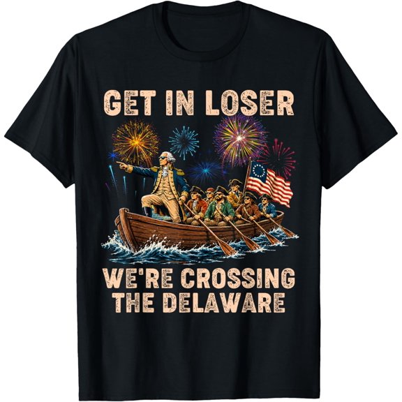 George Washington Get In Loser We'Re Crossing The Delaware T-Shirt Unisex S-5XL Hot Trending Shirt Birthday Gift