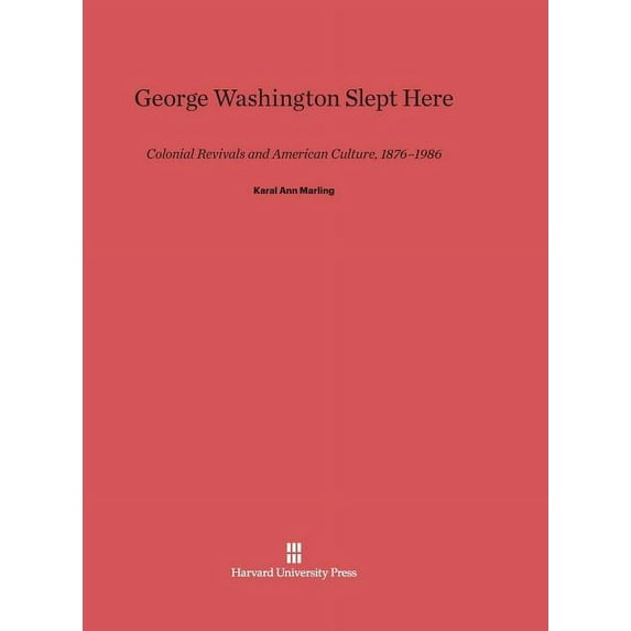George Washington Slept Here: Colonial Revivals and American Culture, 1876-1986, (Hardcover)