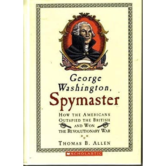 Pre-Owned George Washington, Spymaster: How the Americans Outspied the British and Won the Revolutionary War 9780439740852