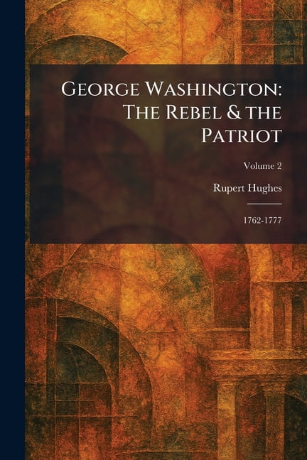 George Washington: The Rebel & the Patriot: 1762-1777, (Paperback)