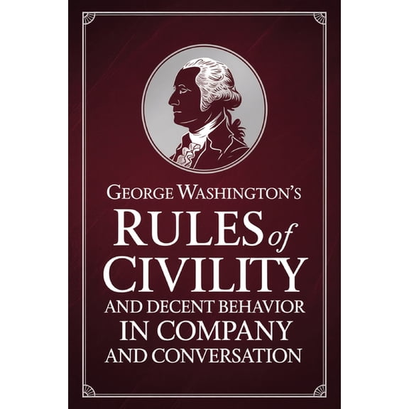 George Washington's Rules of Civility and Decent Behavior in Company and Conversation, (Paperback)