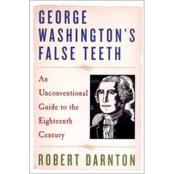 Pre-Owned George Washington's False Teeth: An Unconventional Guide to the Eighteenth Century (Hardcover) 0393057607 9780393057607