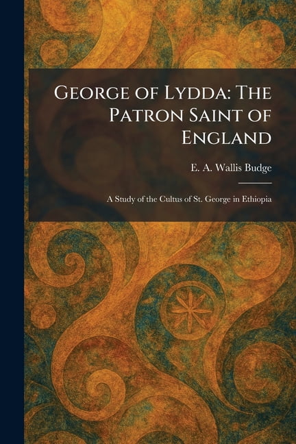 George of Lydda: The Patron Saint of England: A Study of the Cultus of St. George in Ethiopia, (Paperback)