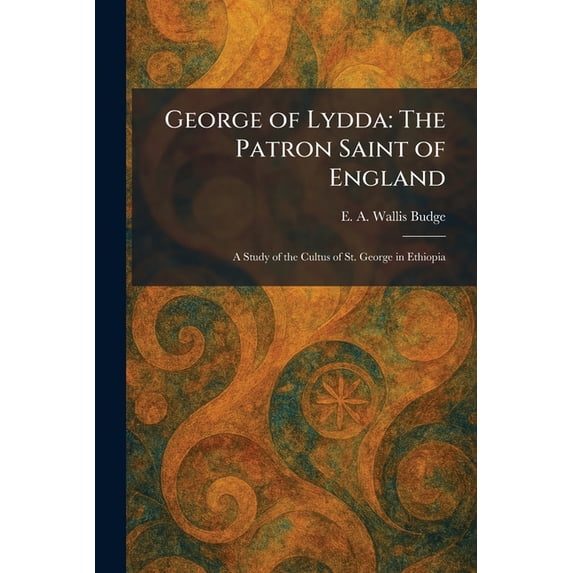 George of Lydda: The Patron Saint of England: A Study of the Cultus of ...