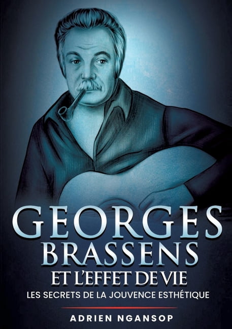 Georges Brassens et l'effet de vie: Les secrets de la jouvence esthÃ©tique, (Paperback)