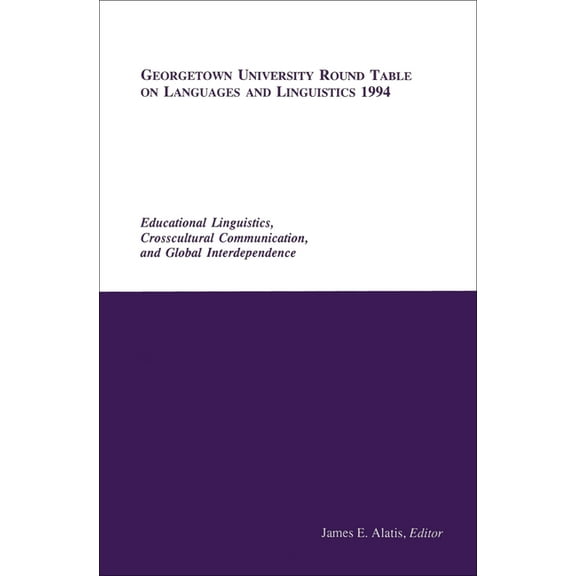 Georgetown University Round Table on Lan Georgetown University Round Table on Languages and Linguistics 1994: Educational Linguistics, Cross-Cultural Communicati, (Paperback)