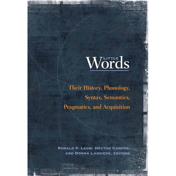 Georgetown University Round Table on Lan Little Words: Their History, Phonology, Syntax, Semantics, Pragmatics, and Acquisition, (Paperback)