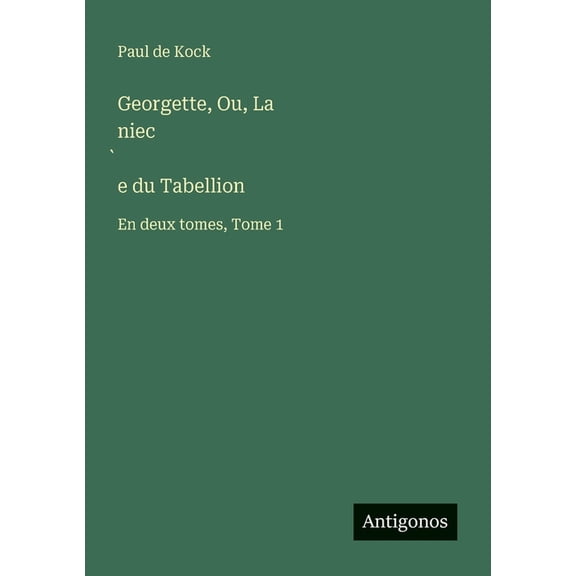 Georgette, Ou, La niece du Tabellion: En deux tomes, Tome 1, (Paperback)