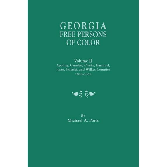 Georgia Free Persons of Color. Volume II: Appling, Camden, Clarke, Emanuel, Jones, Pulaski, and Wilkes Counties, 1818-1865 (Paperback)
