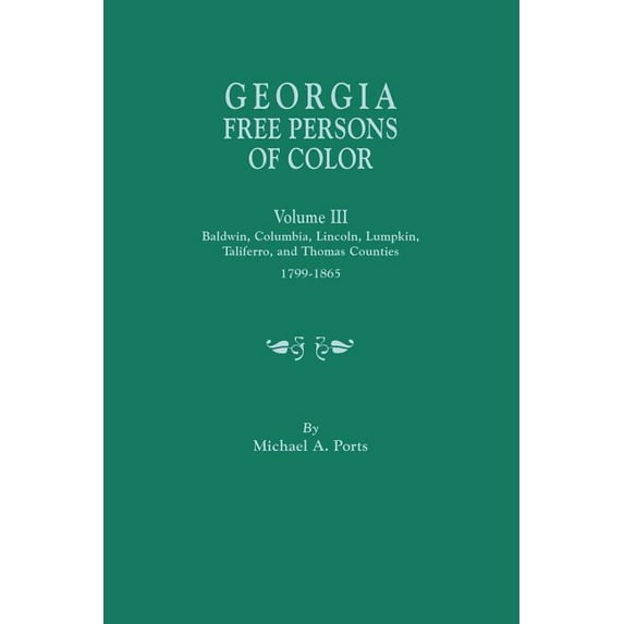 Georgia Free Persons of Color, Volume III: Baldwin, Columbia, Lincoln, Lumpkin, Taliaferro, and Thomas Counties, 1799-1865 (Paperback)