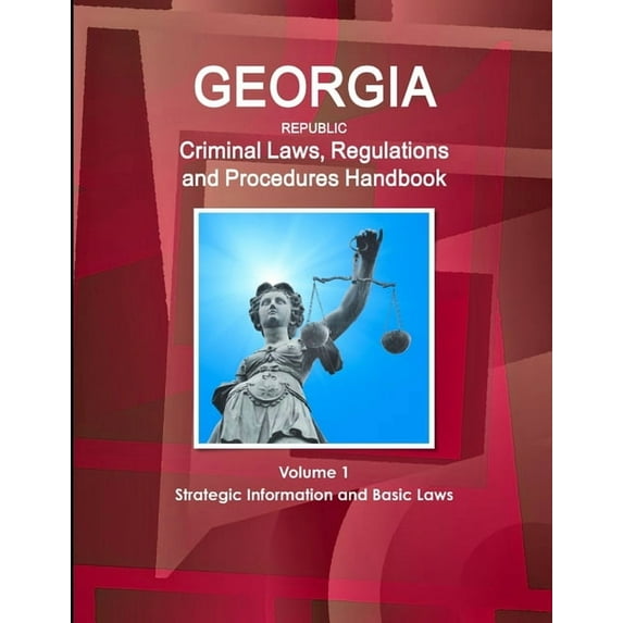 Georgia Republic Criminal Laws, Regulations and Procedures Handbook Volume 1 Strategic Information and Basic Laws, (Paperback)