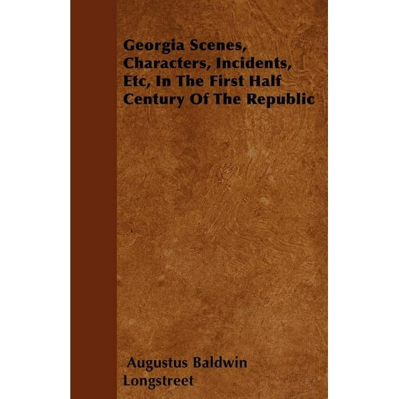 Georgia Scenes, Characters, Incidents, Etc, In The First Half Century Of The Republic (Paperback)