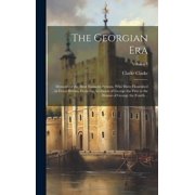 The Georgian Era Memoirs of the Most Eminent Persons, who Have Flourished in Great Britain, From the Accession of George the First to the Demise of George the Fourth ..; Volume 4 Hardcover