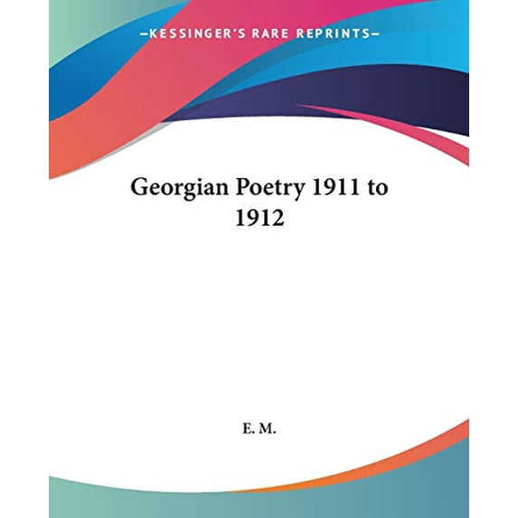 Georgian Poetry 1911 to 1912 Paperback 1419121669 9781419121661 E. M.