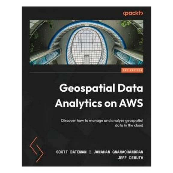 Geospatial Data Analytics on AWS: Discover how to manage and analyze geospatial data in the cloud (Paperback)