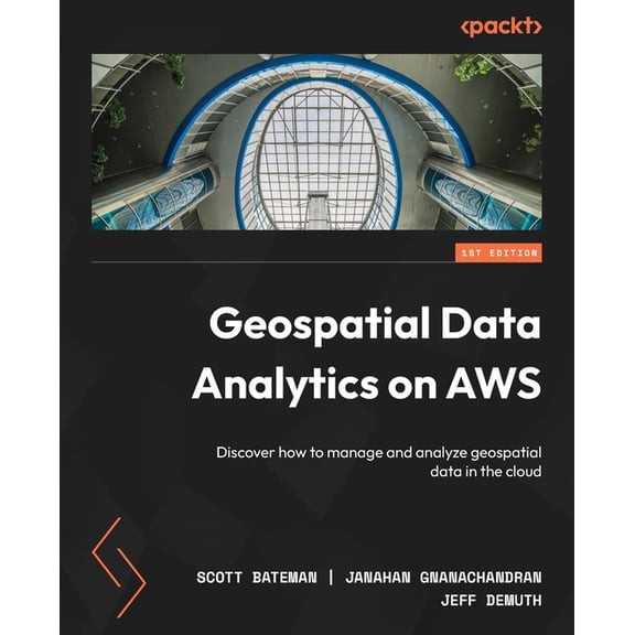 Geospatial Data Analytics on AWS: Discover how to manage and analyze geospatial data in the cloud, (Paperback)
