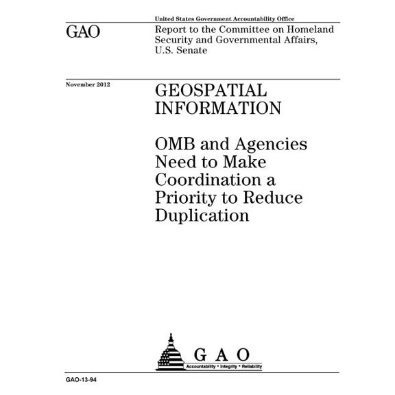 Geospatial information: OMB and agencies need to make coordination a priority to reduce duplication: report to the Committee on Homeland Security, and Governmental Affairs, U.S. Senate. (Paperback)