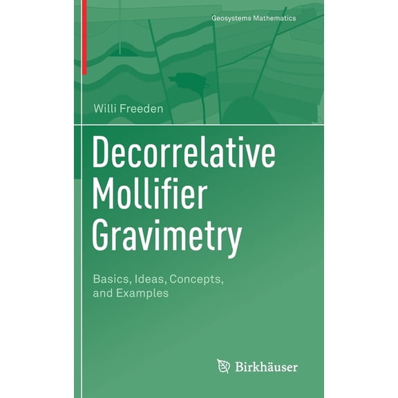 Geosystems Mathematics Decorrelative Mollifier Gravimetry: Basics, Ideas, Concepts, and Examples, (Hardcover)