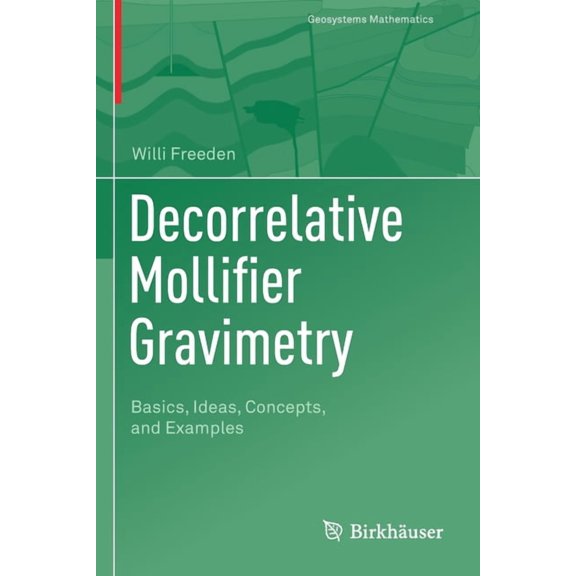 Geosystems Mathematics Decorrelative Mollifier Gravimetry: Basics, Ideas, Concepts, and Examples, (Paperback)